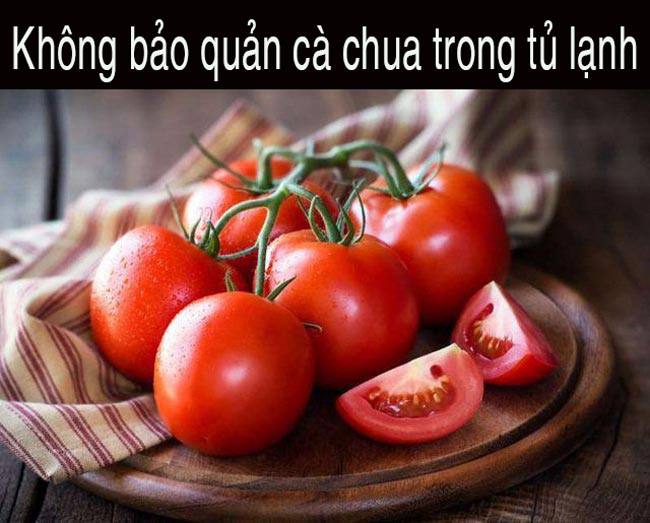 Không nên bảo quản cà chua trong tủ lạnh 