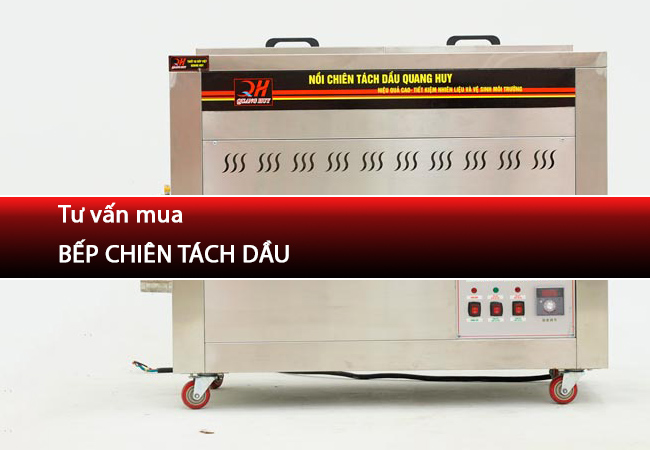 Tư vấn mua bếp chiên tách dầu phù hợp với nhu cầu kinh doanh